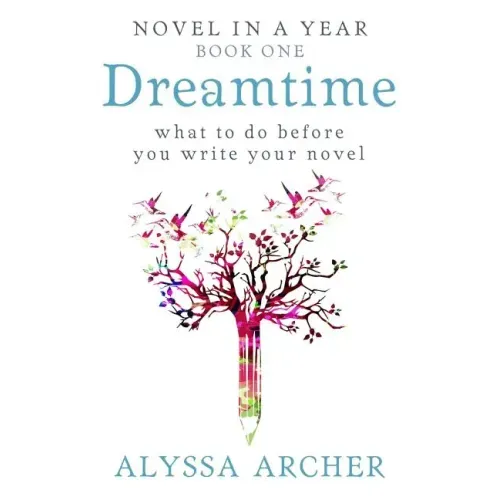 Dreamtime: What to do Before You Write Your Novel