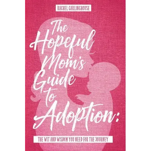 The Hopeful Mom's Guide to Adoption: The Wit & Wisdom You Need for the Journey