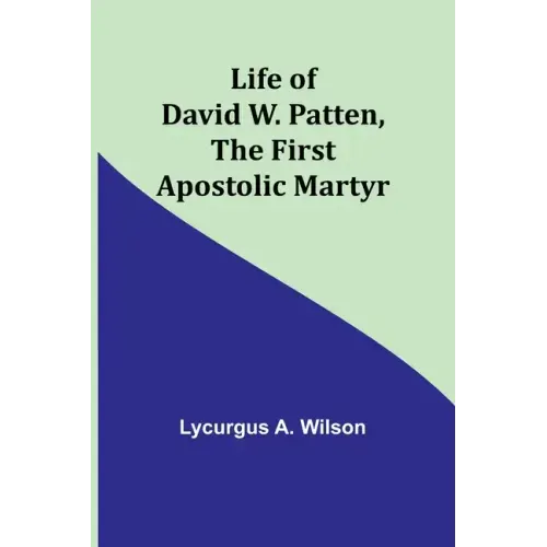 Life of David W. Patten, the First Apostolic Martyr