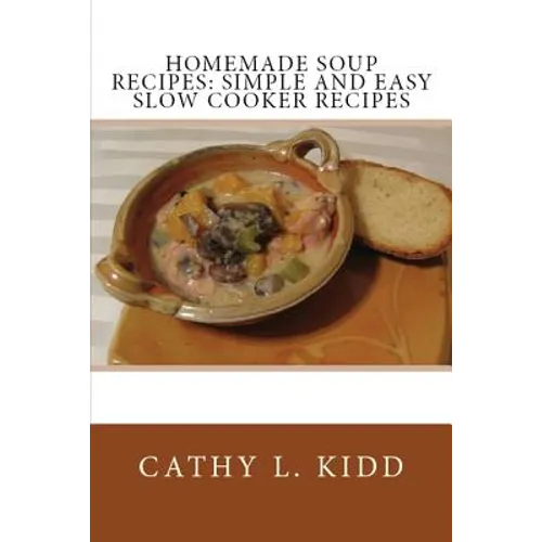 Homemade Soup Recipes: Simple and Easy Slow Cooker Recipes