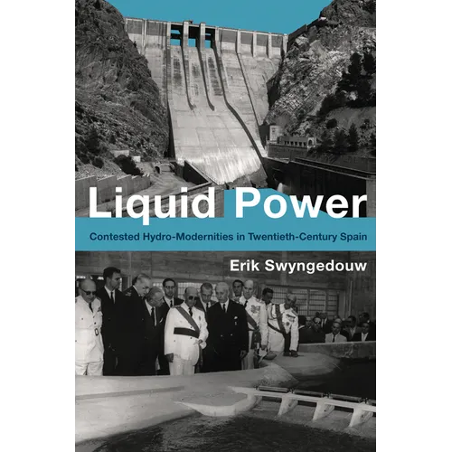 Liquid Power: Contested Hydro-Modernities in Twentieth-Century Spain