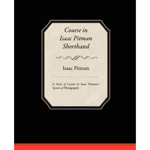 Course in Isaac Pitman Shorthand - A Series of Lessons in Isaac Pitmans s System of Phonography