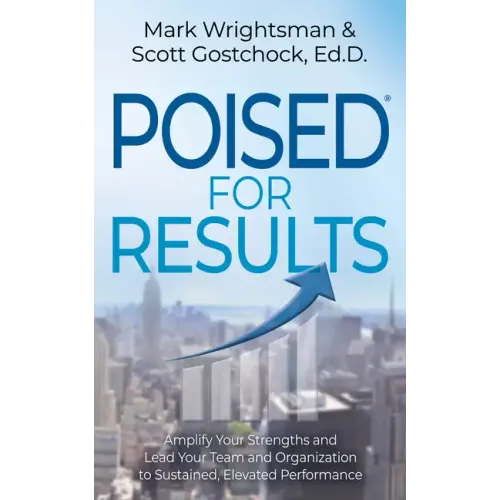 Poised for Results: Amplify Your Strengths and Lead Your Team and Organization to Sustained, Elevated Performance