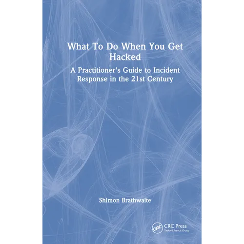 What To Do When You Get Hacked: A Practitioner's Guide to Incident Response in the 21st Century