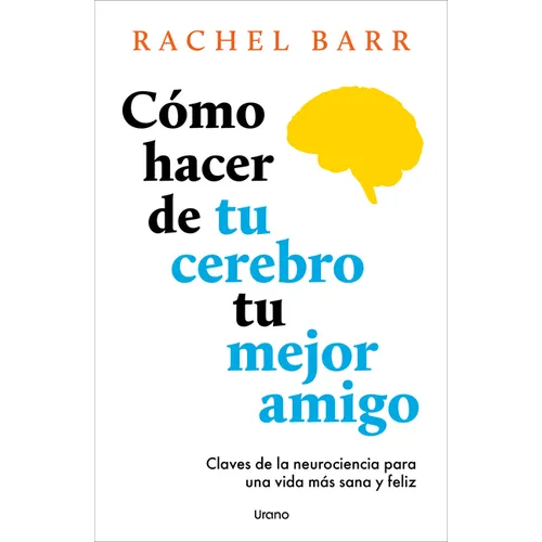 Como Hacer de Tu Cerebro Tu Mejor Amigo