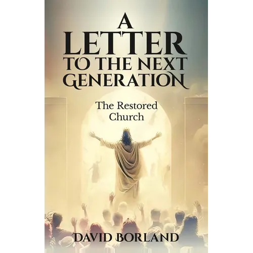 Letters to the Next Generation: The Restored Church