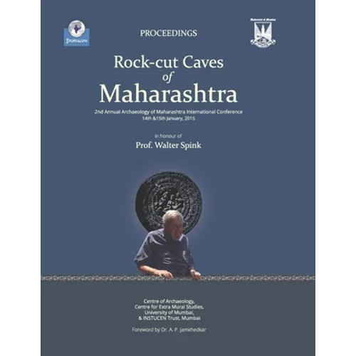 Rock-Cut Caves of Maharashtra: Proceedings of the 2nd Annual Archaeology of Maharashtra International Conference in honour of Prof. Walter Spink, 14
