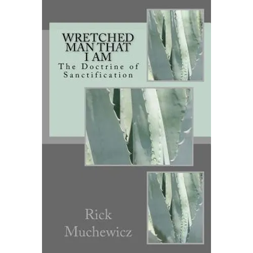 Wretched Man That I Am: The Doctrine of Sanctification