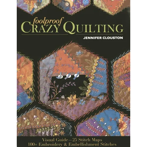 Foolproof Crazy Quilting: Visual Guide-25 Stitch Maps - 100+ Embroidery & Embellishment Stitches