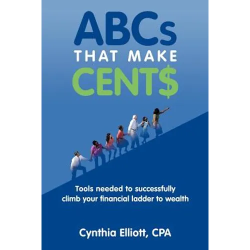ABCs That Make Cent$: Tools Needed to Successfully Climb Your Financial Ladder to Wealth