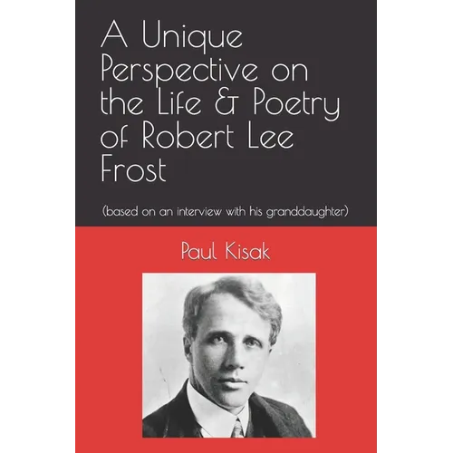 A Unique Perspective on the Life & Poetry of Robert Lee Frost: (based on an interview with his granddaughter)