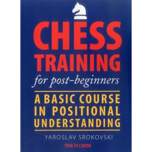 Chess Training for Post-Beginners: A Basic Course in Positional Understanding