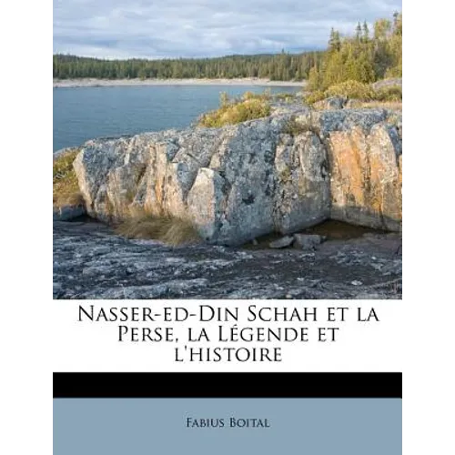 Nasser-ed-Din Schah et la Perse, la Légende et l'histoire