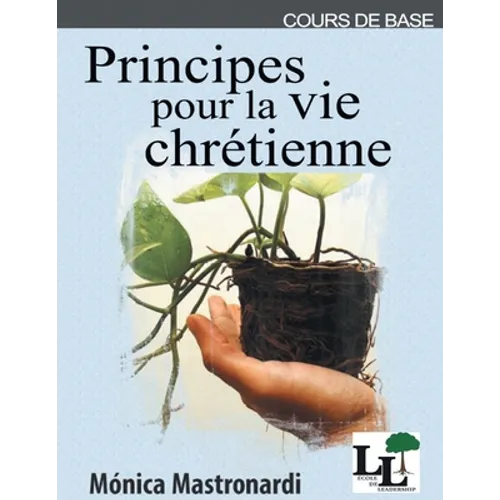 Principes pour la vie chrétienne: Cours de Base de l'École de Leadership