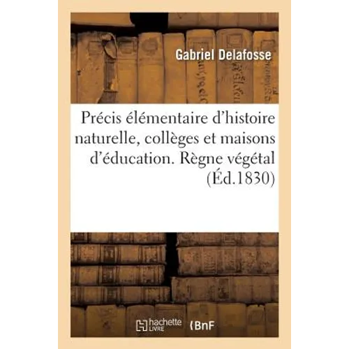 Précis Élémentaire d'Histoire Naturelle, Collèges Et Maisons d'Éducation. Règne Végétal