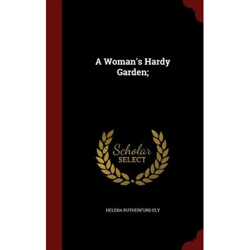 A Woman's Hardy Garden;
