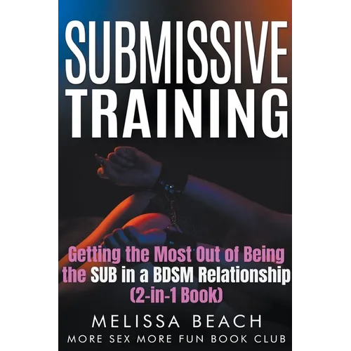 Submissive Training: Getting the Most Out of Being the SUB in a BDSM Relationship (2-in-1 Book)