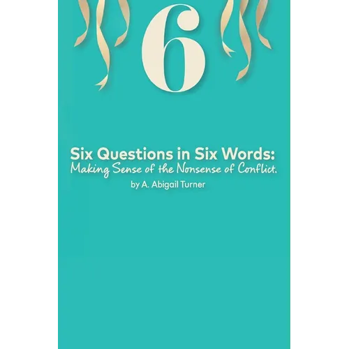 Six Questions in Six Words: Making Sense of the Nonsense of Conflict