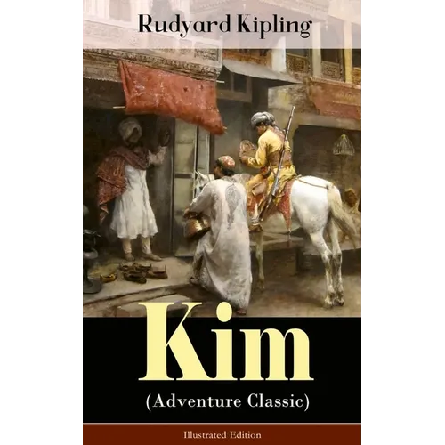 Kim (Adventure Classic) - Illustrated Edition: A Novel from One of the Most Popular Writers in England, Known for the Jungle Book, Just So Stories, Ca