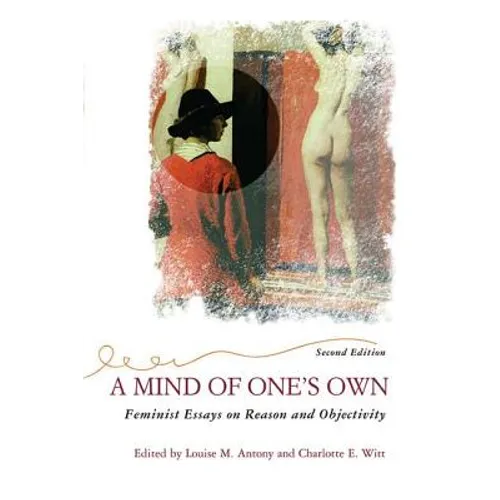 A Mind of One's Own: Feminist Essays on Reason and Objectivity