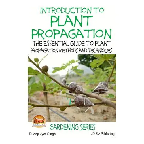 Introduction to Plant Propagation - The Essential Guide to Plant Propagation Methods and Techniques