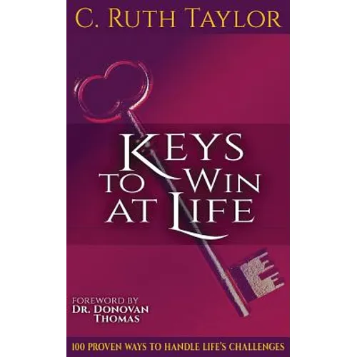 Keys to Win at Life: 100 Proven Ways to Handle Life's Challenges