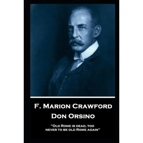 F. Marion Crawford - Don Orsino: 'Old Rome is dead, too, never to be old Rome again''