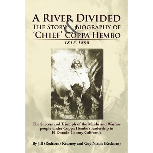A River Divided the Story & Biography of ' Chief ' Coppa Hembo: The Success and Triumph of the Maidu and Washoe People Under Coppa Hembo's Leadershi