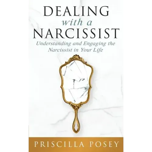 Dealing With A Narcissist: Understanding and Engaging the Narcissist in Your Life
