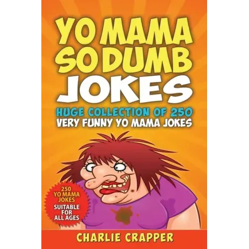 Yo Mama So Dumb: 250 Of The Best Yo Mama So Dumb Jokes