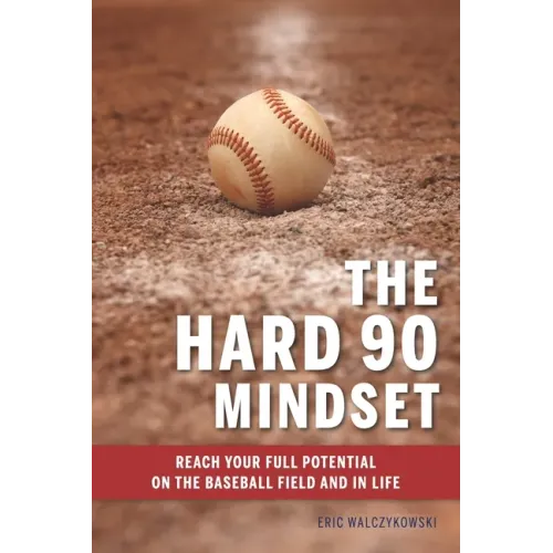 The Hard 90 Mindset: (Reach your full potential on the baseball field and in life.)