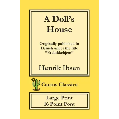 A Doll's House (Cactus Classics Large Print): Et Dukkehjem; A Play; 16 Point Font; Large Text; Large Type