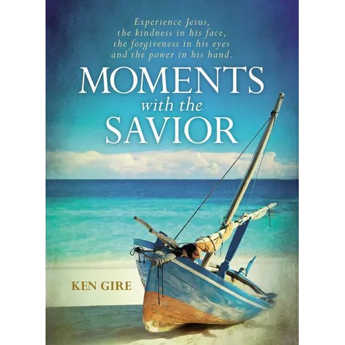 Moments with the Savior: Experience Jesus, the Kindness in His Face, the Forgiveness in His Eyes, and the Power in His Hand (a Devotional Life of Chri