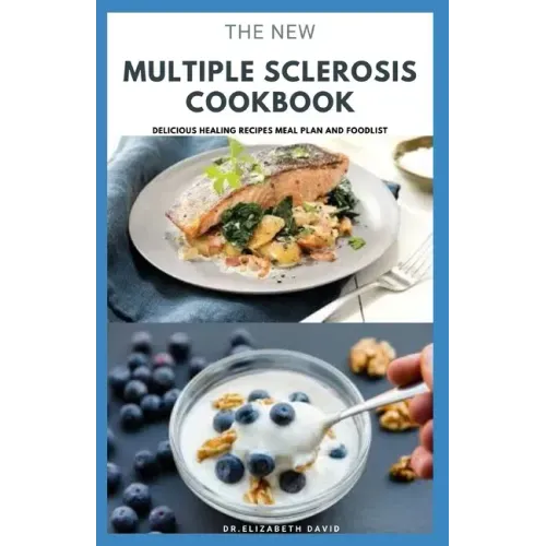The New Multiple Sclerosis Cookbook: Delicious Recipes For Managing And Preventing MS: Includes Meal Plan, Food list and Dietary Advisory