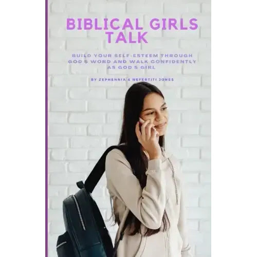 Biblical Girls Talk: Build Your Self-Esteem Through God's Word And Walk Confidently As God's Girl