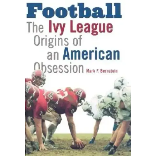 Football: The Ivy League Origins of an American Obsession