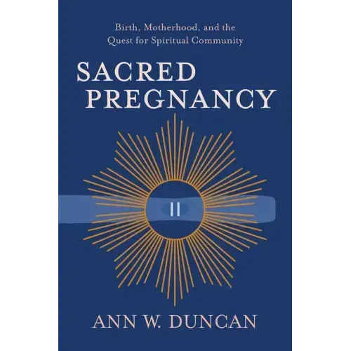 Sacred Pregnancy: Birth, Motherhood, and the Quest for Spiritual Community