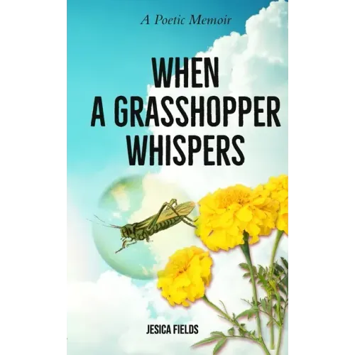 When a Grasshopper Whispers: A Poetic Memoir