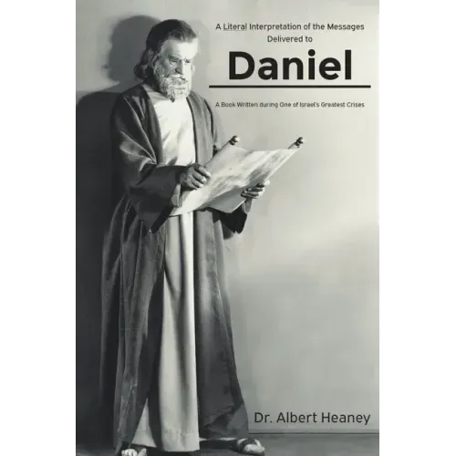 A Literal Interpretation of the Messages Delivered to Daniel: A Book Written during One of Israel's Greatest Crises