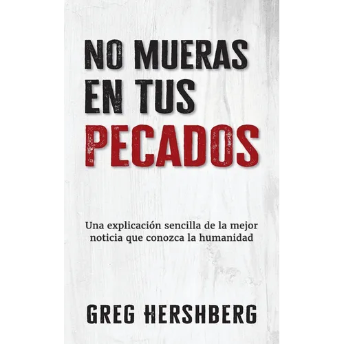 No mueras en tus pecados: Una explicación sencilla de la mejor noticia que conozca la humanidad