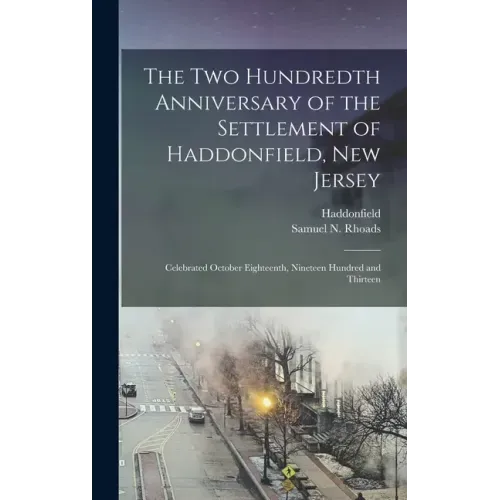 The Two Hundredth Anniversary of the Settlement of Haddonfield, New Jersey: Celebrated October Eighteenth, Nineteen Hundred and Thirteen