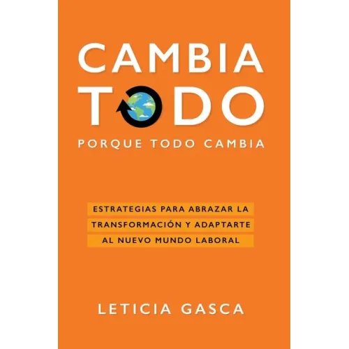 Cambia todo: Estrategias para abrazar la transformación y adaptarte al nuevo mundo laboral