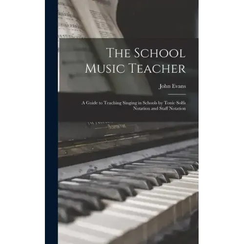 The School Music Teacher; a Guide to Teaching Singing in Schools by Tonic Solfa Notation and Staff Notation
