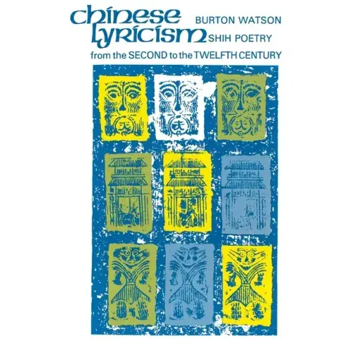 Chinese Lyricism: Shih Poetry from the Second to the Twelfth Century