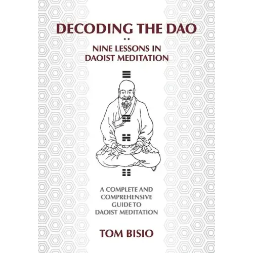 Decoding the DAO: Nine Lessons in Daoist Meditation: A Complete and Comprehensive Guide to Daoist Meditation