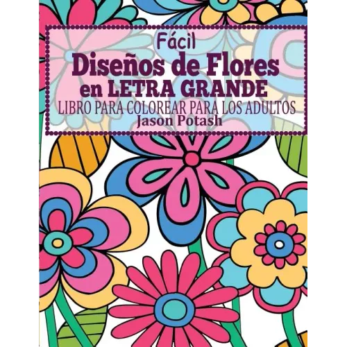 Facil Disenos de Flores en Letra Grande: Libro Para Colorear Para Los Adultos