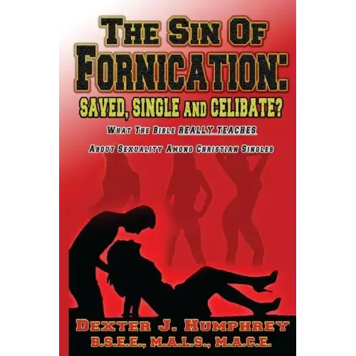 The Sin of Fornication: Saved, Single & Celibate?: What The Bible Really Teaches About Christian Single Sexuality