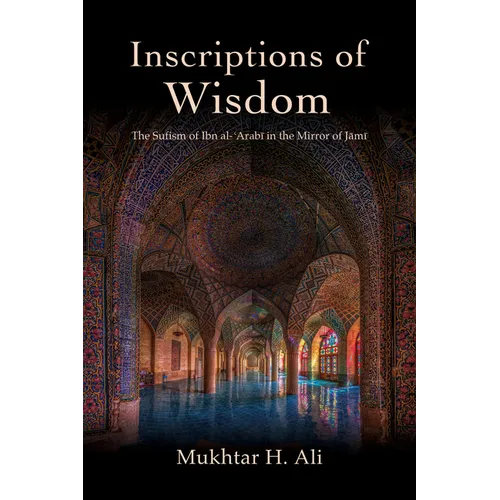 Inscriptions of Wisdom: The Sufism of Ibn Al-ʿarabī In the Mirror of Jāmī