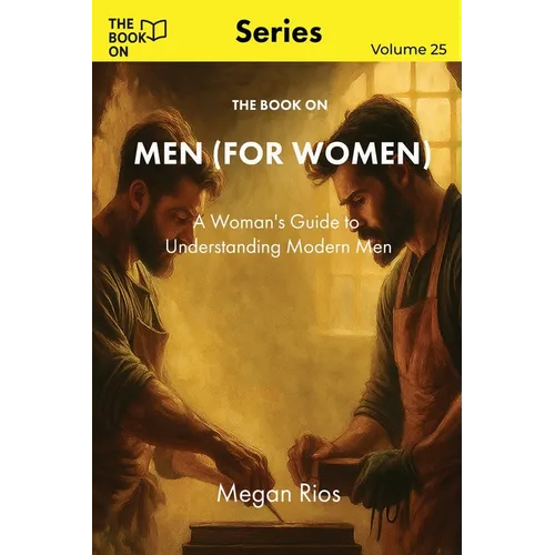 The Book On Men (for Women): A Woman's Guide to Understanding Modern Men