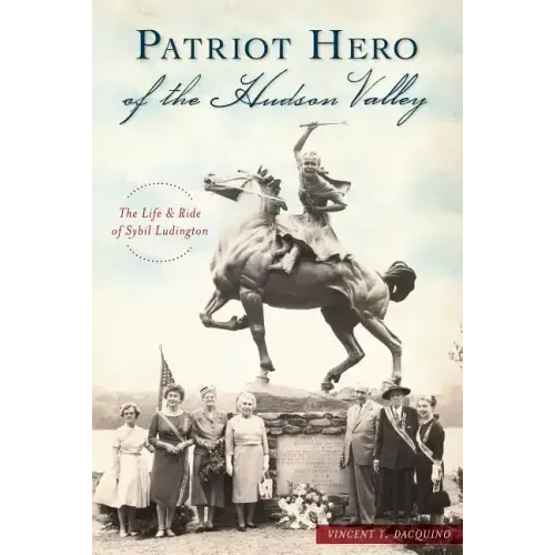 Patriot Hero of the Hudson Valley: The Life and Ride of Sybil Ludington